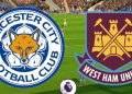 Nhận định Leicester City vs West Ham United